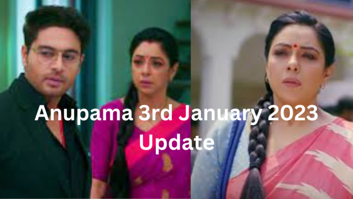 Anupama 3rd January 2023 Update|अनुपमा 3 जनवरी 2023 अपडेट