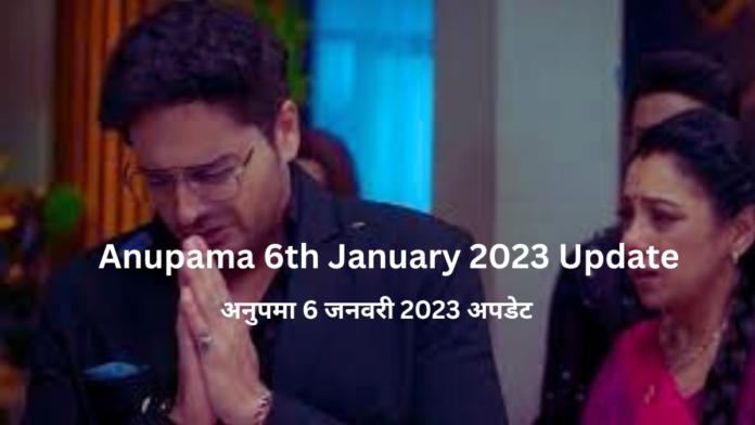 Anupama 6th January 2023 Update|अनुपमा 6 जनवरी 2023 अपडेट