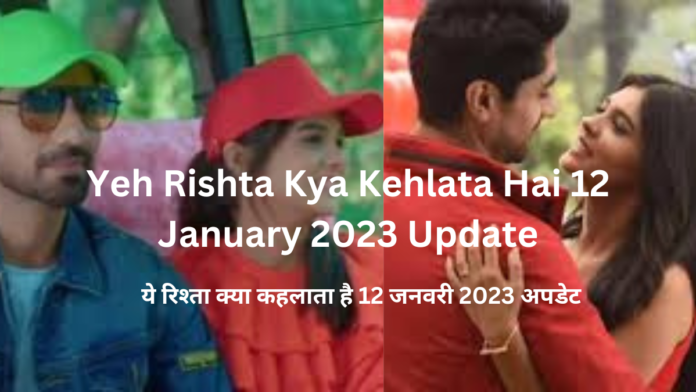 Yeh Rishta Kya Kehlata Hai 12 January 2023 Update| ये रिश्ता क्या कहलाता है 12 जनवरी 2023 अपडेट