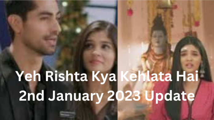 Yeh Rishta Kya Kehlata Hai 2nd January 2023 Update|ये रिश्ता क्या कहलाता है 2 जनवरी 2023 अपडेट