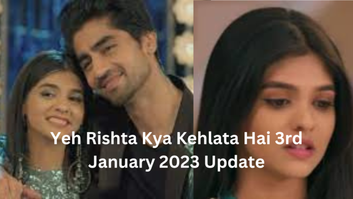 Yeh Rishta Kya Kehlata Hai 3rd January 2023 Update|ये रिश्ता क्या कहलाता है 3 जनवरी 2023 अपडेट