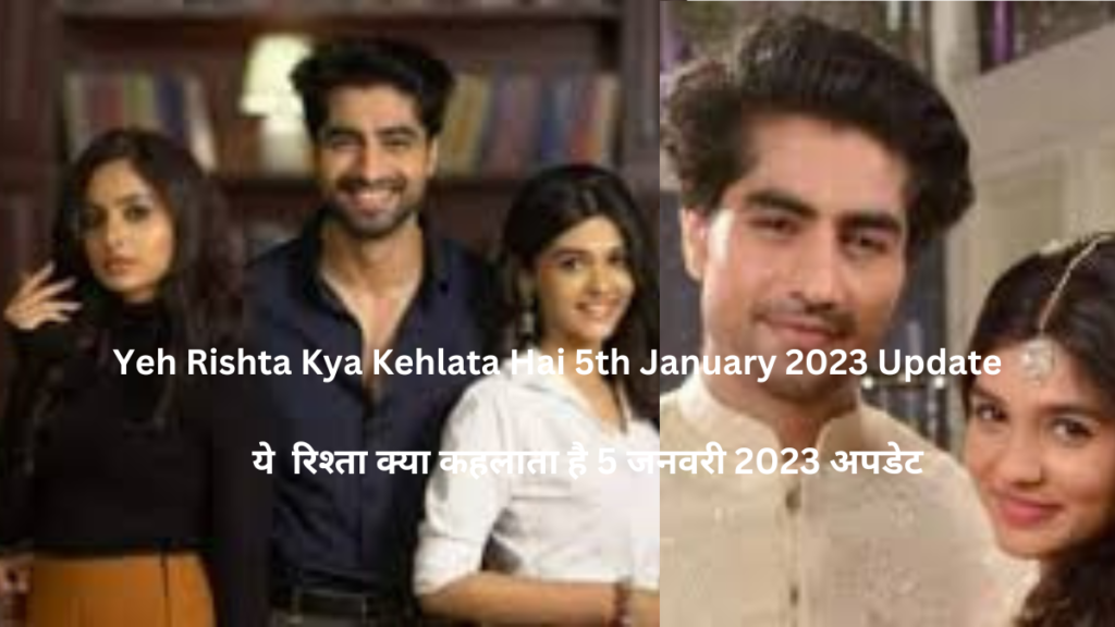 Yeh Rishta Kya Kehlata Hai 5th January 2023 Update| ये रिश्ता क्या कहलाता है 5 जनवरी 2023 अपडेट