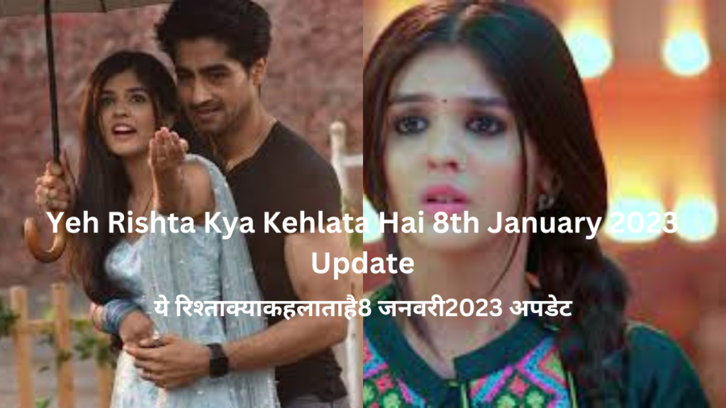 Yeh Rishta Kya Kehlata Hai 8th January 2023 Update|ये रिश्ता क्या कहलाता है 8 जनवरी 2023 अपडेट