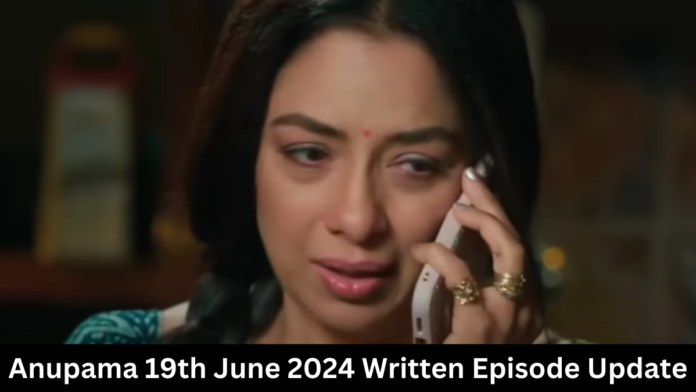 Anupama 19th June 2024 Written Episode Update: अनुपमा 19 जून 2024 लिखित अपडेट, अनुज और देविका को अनुपमा की चिंता है