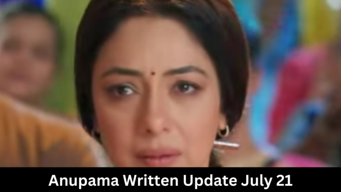 Anupama Written Update July 21: अनुपमा लिखित अपडेट 21 जुलाई